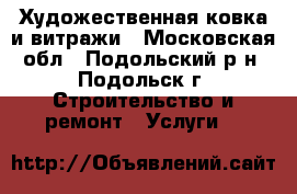 Художественная ковка и витражи - Московская обл., Подольский р-н, Подольск г. Строительство и ремонт » Услуги   